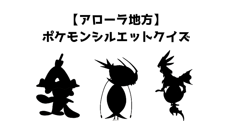 【アローラ地方】ポケモンシルエットクイズ